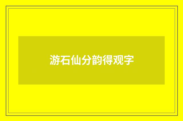 游石仙分韵得观字