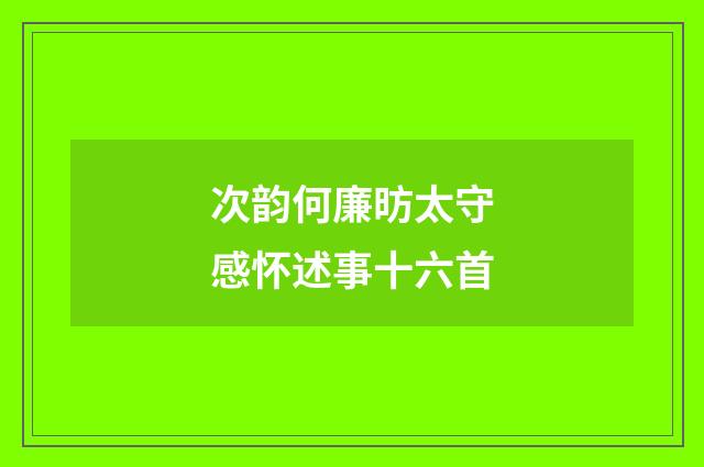 次韵何廉昉太守感怀述事十六首