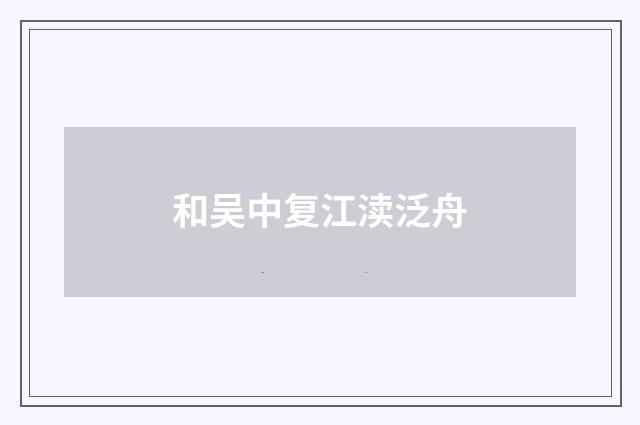 和吴中复江渎泛舟