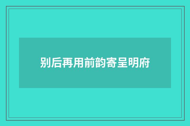别后再用前韵寄呈明府