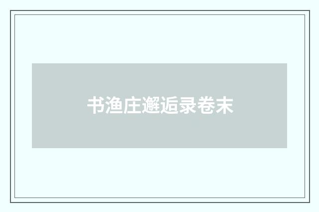 书渔庄邂逅录卷末