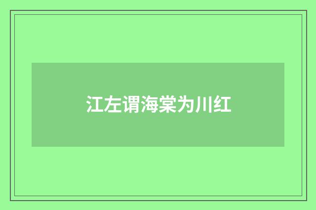 江左谓海棠为川红