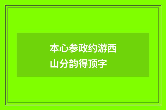 本心参政约游西山分韵得顶字