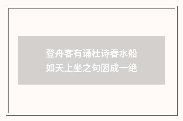 登舟客有诵杜诗春水船如天上坐之句因成一绝