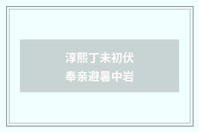 淳熙丁未初伏奉亲避暑中岩