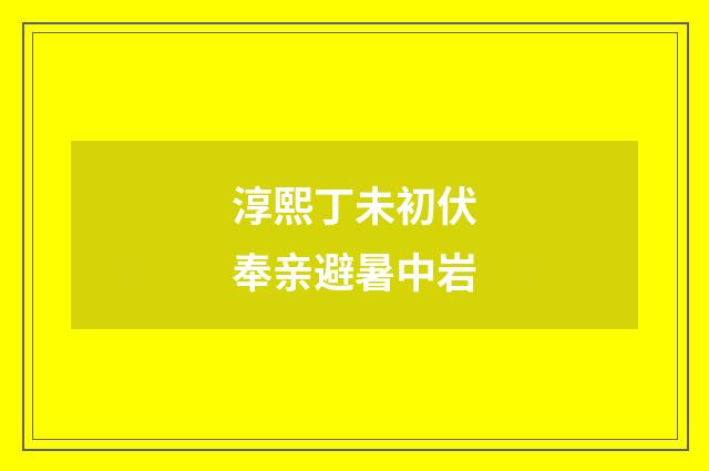 淳熙丁未初伏奉亲避暑中岩