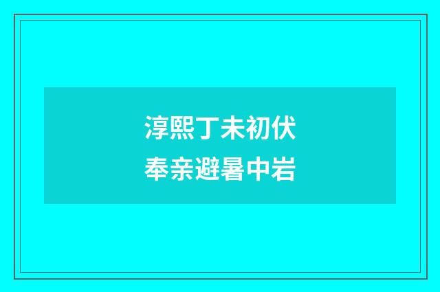 淳熙丁未初伏奉亲避暑中岩