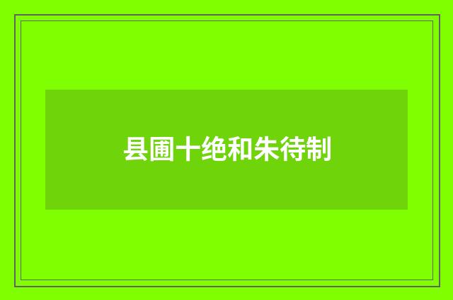 县圃十绝和朱待制