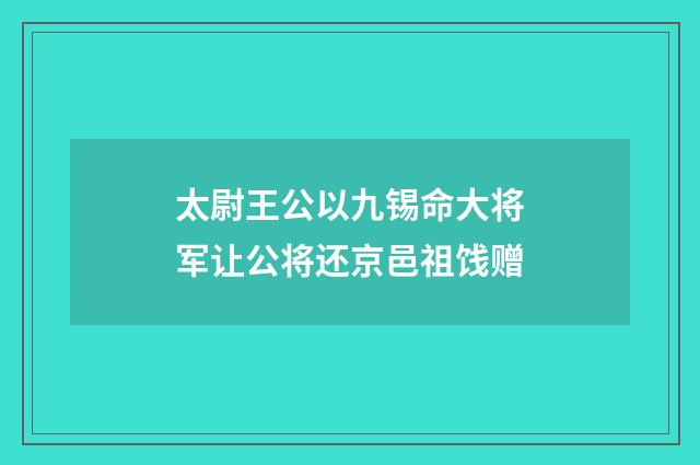 太尉王公以九锡命大将军让公将还京邑祖饯赠