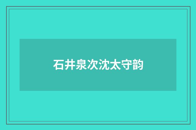 石井泉次沈太守韵