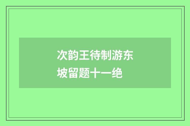 次韵王待制游东坡留题十一绝