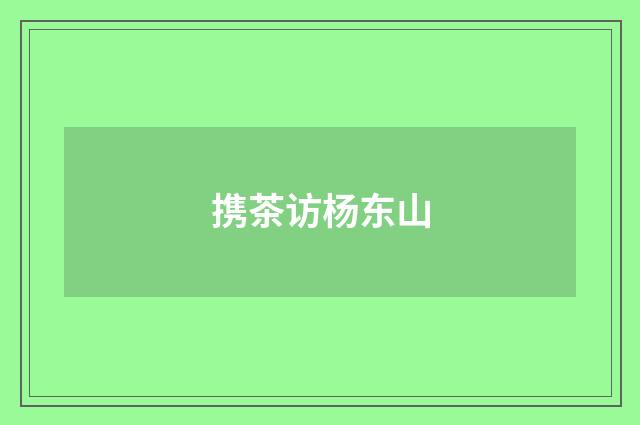 携茶访杨东山