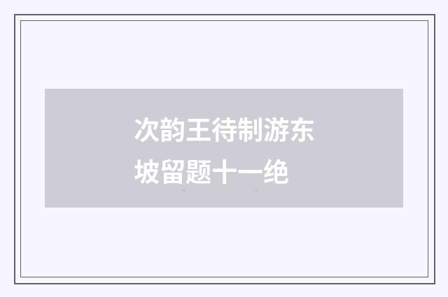 次韵王待制游东坡留题十一绝