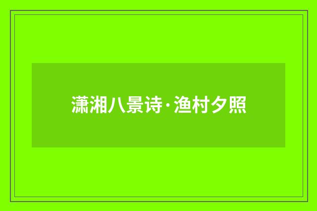 潇湘八景诗·渔村夕照