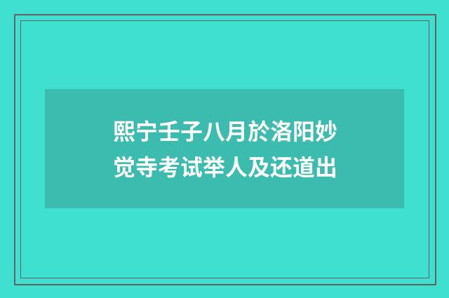熙宁壬子八月於洛阳妙觉寺考试举人及还道出