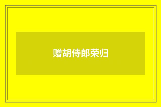 赠胡侍郎荣归