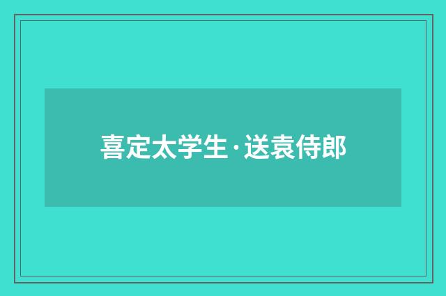 喜定太学生·送袁侍郎
