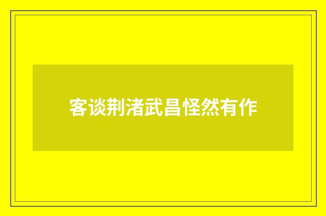 客谈荆渚武昌怪然有作