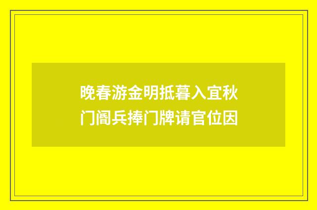 晚春游金明抵暮入宜秋门阍兵捧门牌请官位因