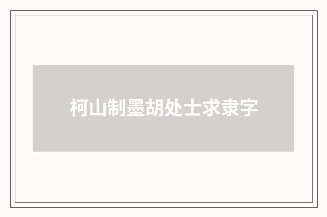 柯山制墨胡处士求隶字