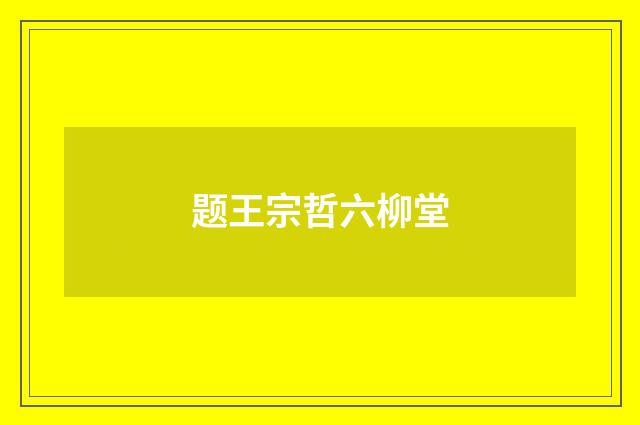 题王宗哲六柳堂