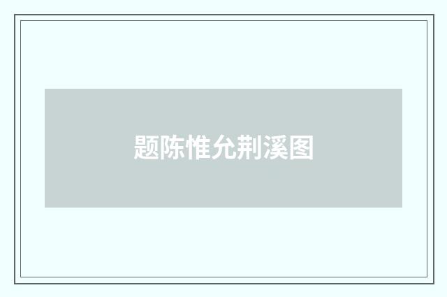 题陈惟允荆溪图