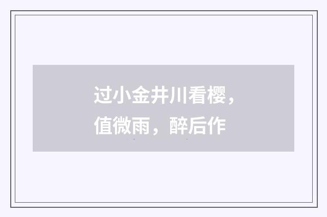 过小金井川看樱，值微雨，醉后作