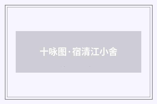 十咏图·宿清江小舍
