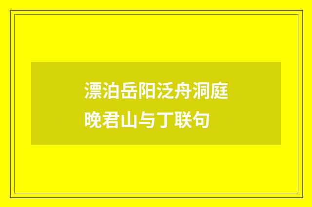 漂泊岳阳泛舟洞庭晚君山与丁联句