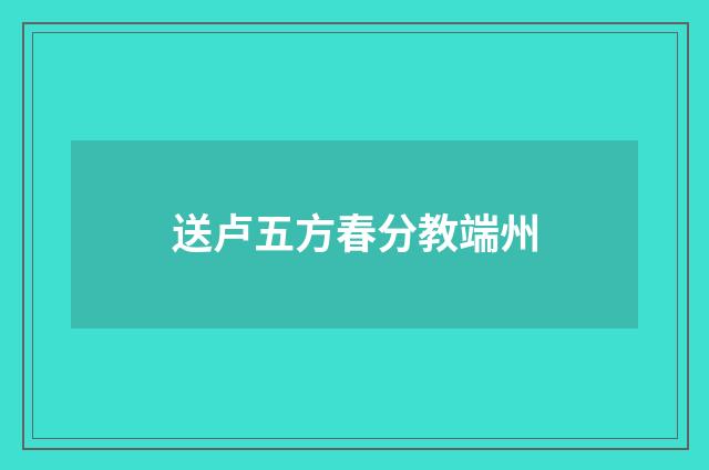 送卢五方春分教端州