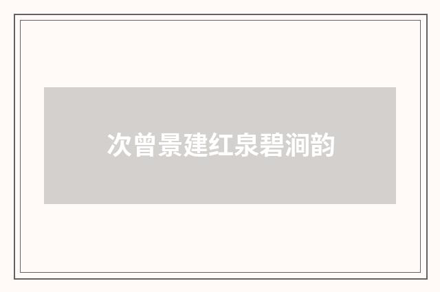 次曾景建红泉碧涧韵