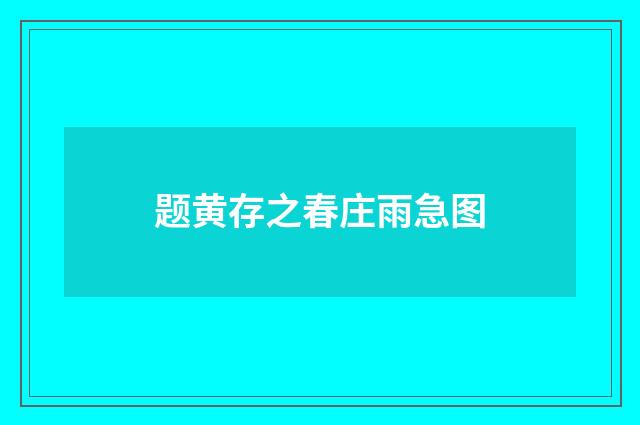 题黄存之春庄雨急图