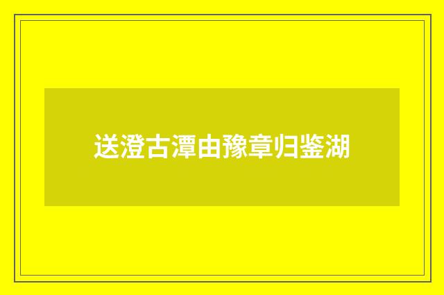 送澄古潭由豫章归鉴湖