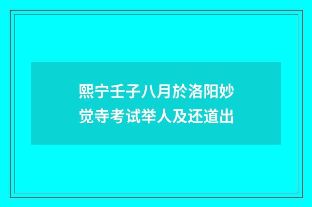 熙宁壬子八月於洛阳妙觉寺考试举人及还道出