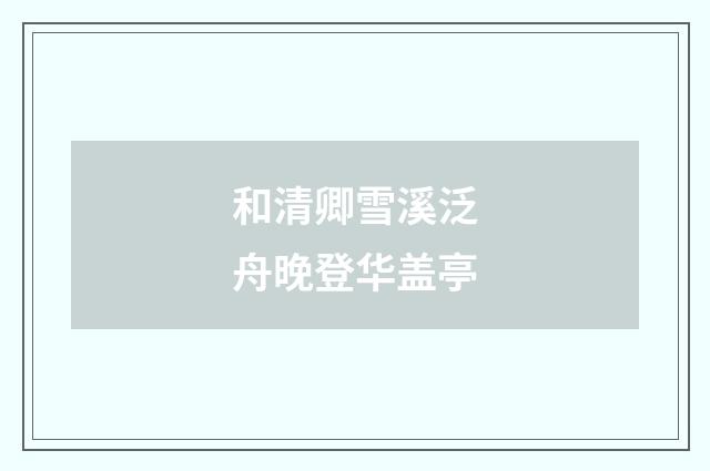 和清卿雪溪泛舟晚登华盖亭