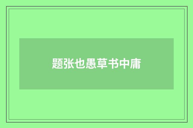 题张也愚草书中庸