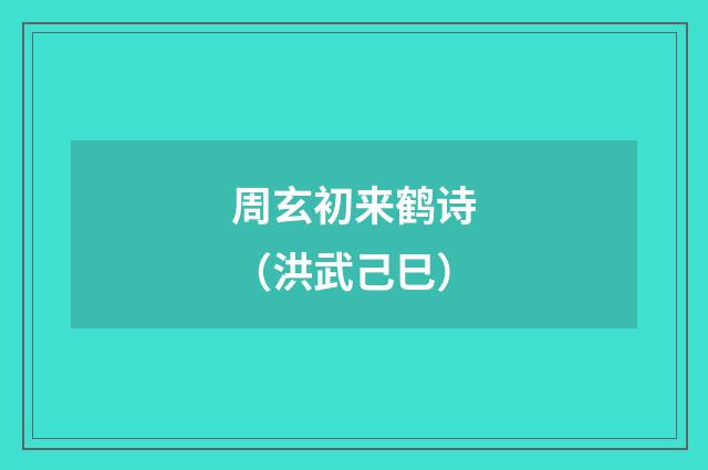 周玄初来鹤诗（洪武己巳）