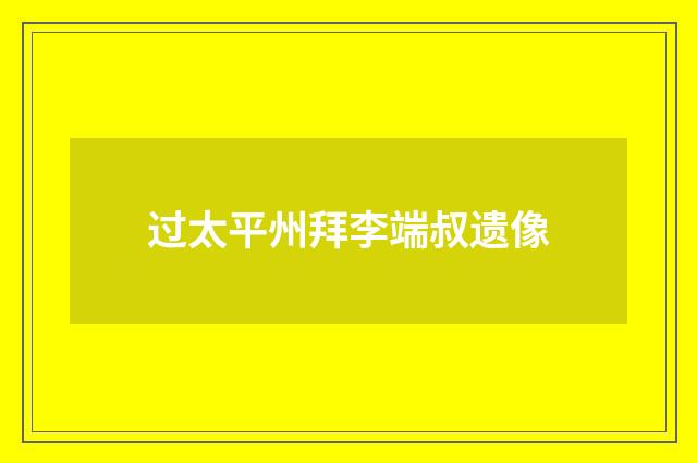 过太平州拜李端叔遗像