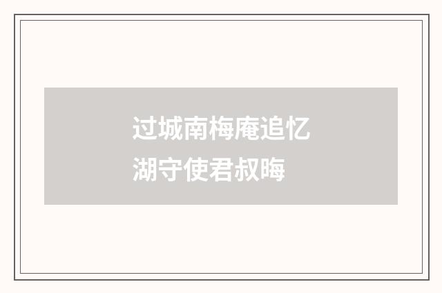 过城南梅庵追忆湖守使君叔晦