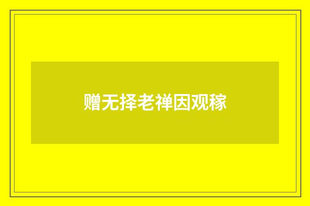 赠无择老禅因观稼