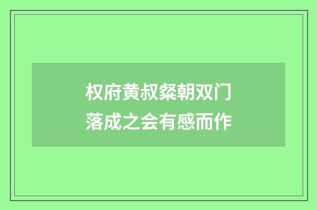权府黄叔粲朝双门落成之会有感而作
