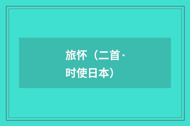 旅怀（二首·时使日本）