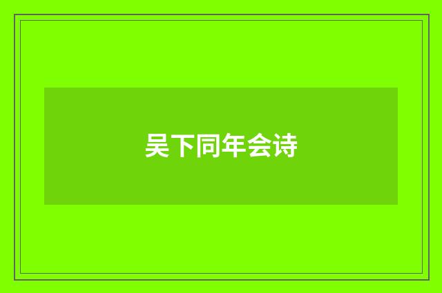 吴下同年会诗