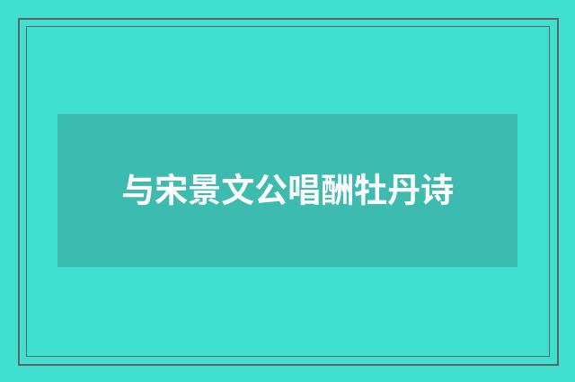 与宋景文公唱酬牡丹诗