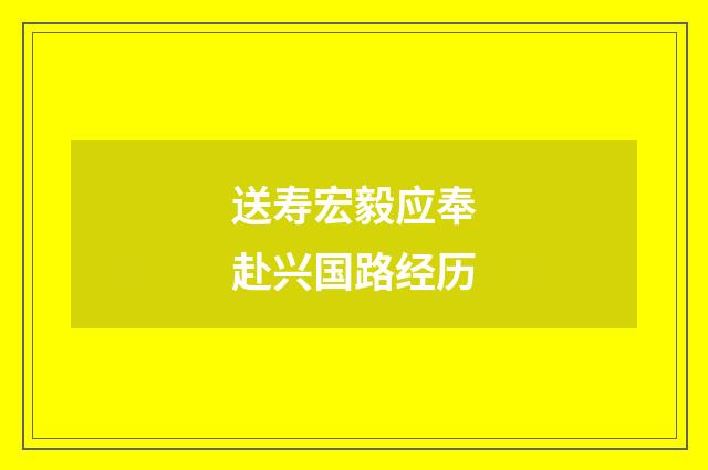 送寿宏毅应奉赴兴国路经历