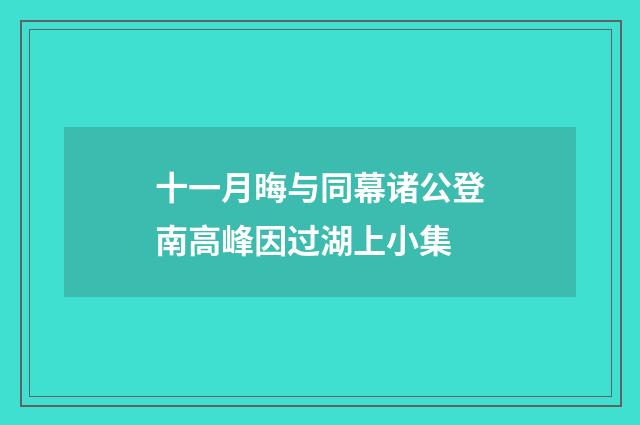 十一月晦与同幕诸公登南高峰因过湖上小集