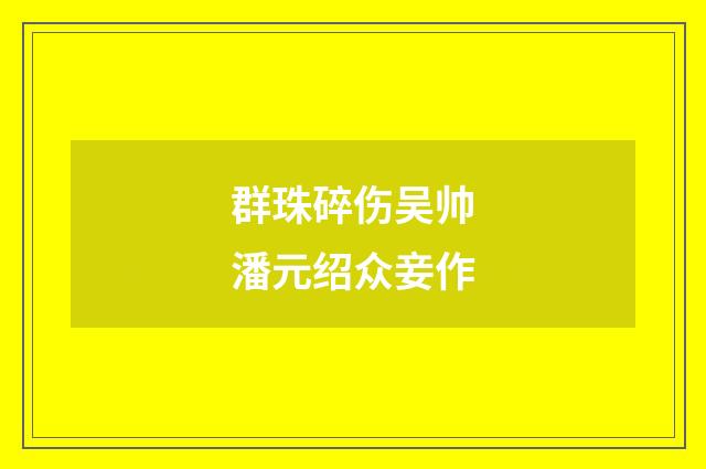 群珠碎伤吴帅潘元绍众妾作