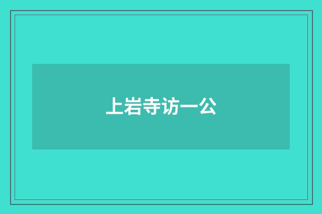 上岩寺访一公