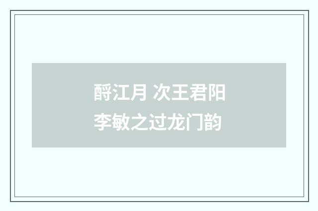 酹江月 次王君阳李敏之过龙门韵