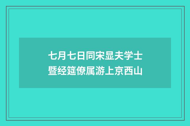 七月七日同宋显夫学士暨经筵僚属游上京西山